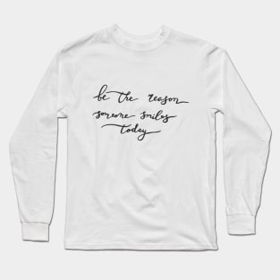 Be the reason someone smiles today Long Sleeve T-Shirt